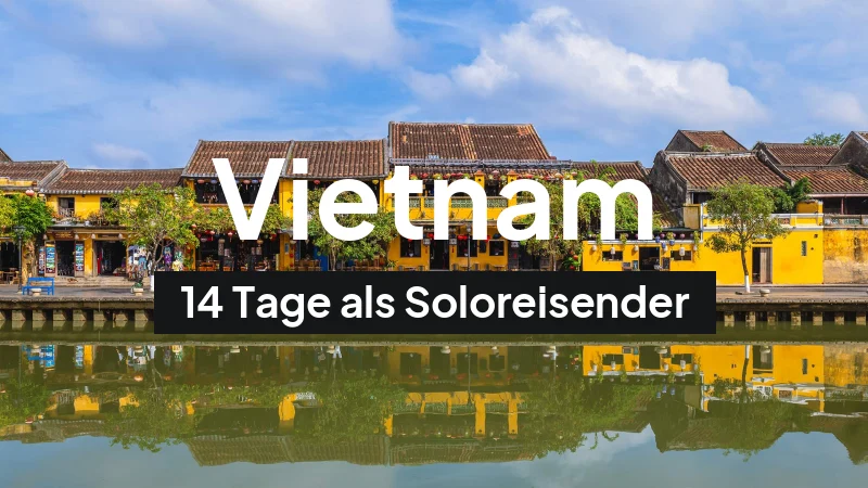 Vietnam-Rundreise im April: 14-Tage-Route als Soloreisender